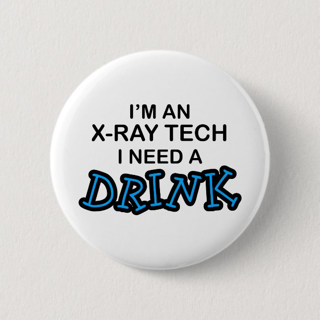 Need a Drink - X-Ray Tech Pinback Button (Front)