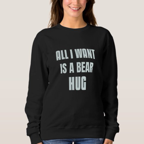 Need A Hug Bear Sign Of All I Want Is A Bear Hug Sweatshirt