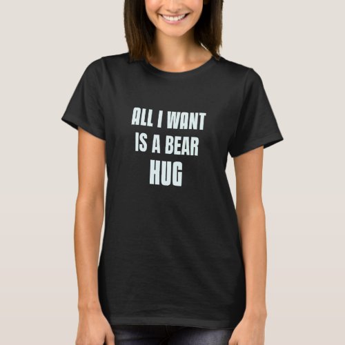 Need A Hug Bear Sign Of All I Want Is A Bear Hug T-Shirt