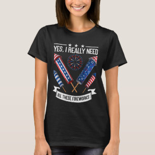 Need All These Fireworks Independence Day Funny 4t T-Shirt
