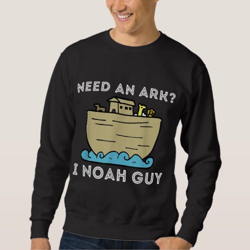 Need An Ark I Noah Guy _ Funny Christian Bible  J Sweatshirt
