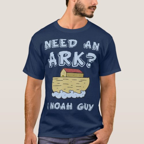 Need An Ark I Noah Guy  Funny Christian Pun T_Shirt