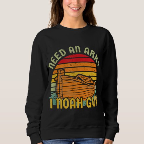 Need an Ark I Noah Guy Jesus Christian Faith Vinta Sweatshirt