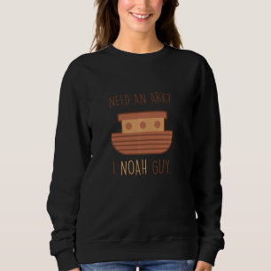 Need An Ark I Noah Guy Pun Sarcasm Humorous Sarcas Sweatshirt