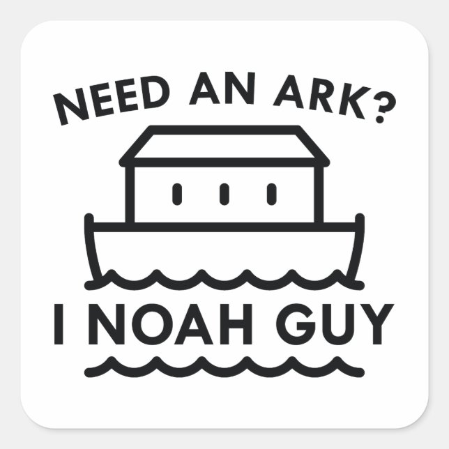 Need An Ark? I Noah Guy. Square Sticker (Front)