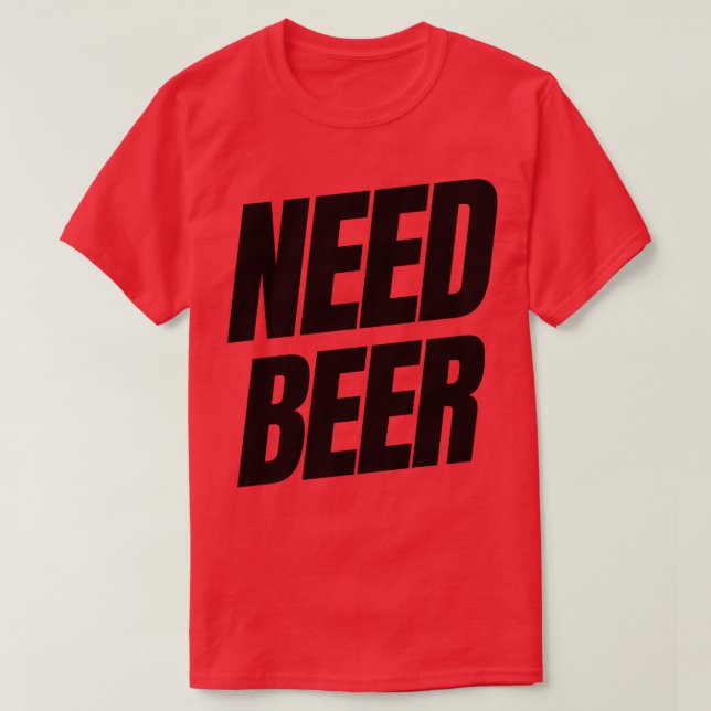 Need Beer Funny NSFW Alcohol Drinking Quote T-Shirt (Design Front)