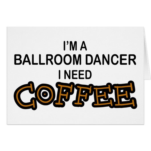 Need Coffee - Ballroom Dancer Cards (Front Horizontal)