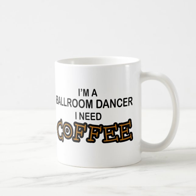 Need Coffee - Ballroom Dancer Mug (Right)