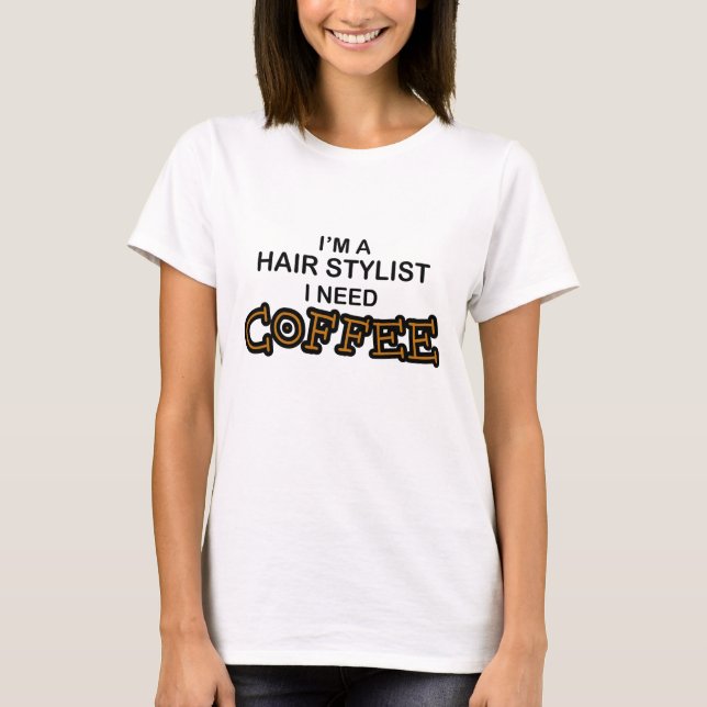 Need Coffee - Hair Stylist T-Shirt (Front)