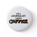 Need Coffee - Journalist Button
