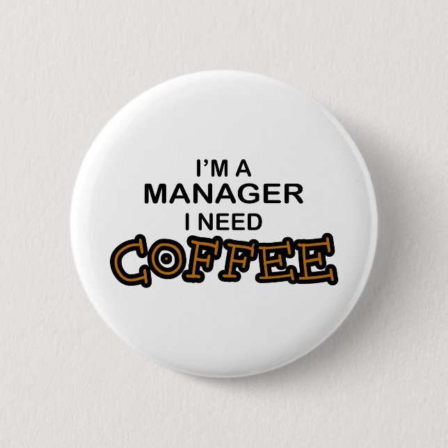 Need Coffee - Manager Pinback Button (Front)