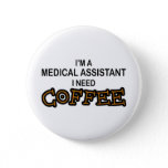 Need Coffee - Medical Assisant Pinback Button