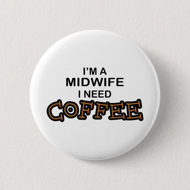 Need Coffee - Midwife Button (Front)