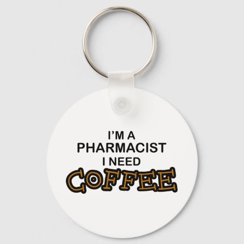 Need Coffee _ Pharmacist Keychain