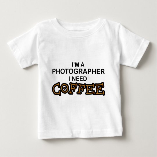 Need Coffee - Photographer Baby T-Shirt