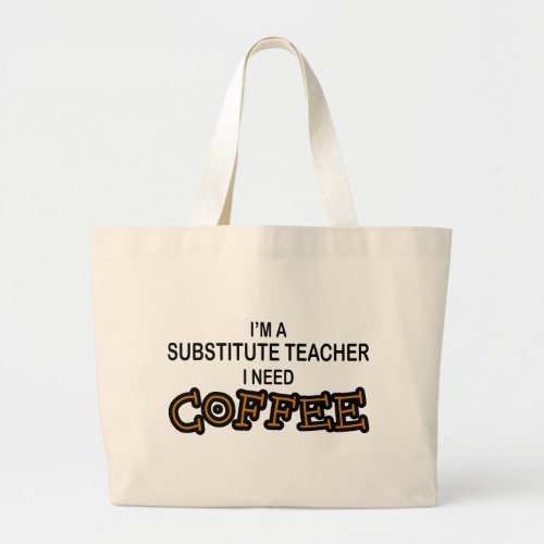 Need Coffee _ Substitute Teacher Large Tote Bag