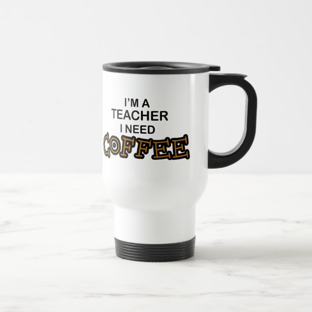 Need Coffee - Teacher Travel Mug (Right)
