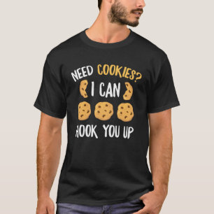 Need Cookies I Can Hook You Up Bake Baking Cookie T-Shirt