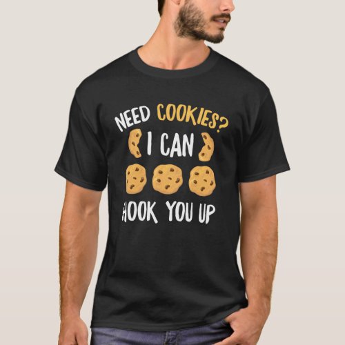 Need Cookies I Can Hook You Up  Bake Baking Cookie T_Shirt