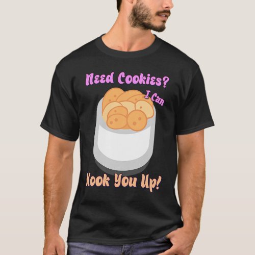 Need Cookies I Can Hook You Up  Humor Quotes T_Shirt