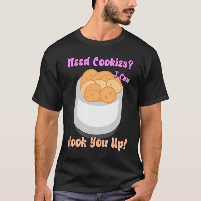 Need Cookies I Can Hook You Up  Humor Quotes T-Shirt (Front)