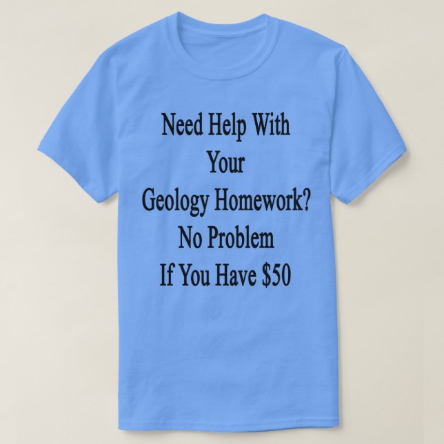 Need Help With Your Geology Homework No Problem If T-Shirt (Design Front)