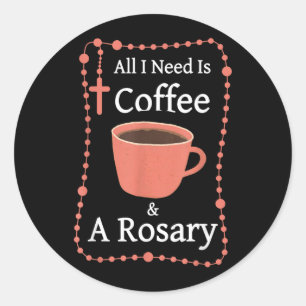 Need is Coffee and A Rosary Catholic Faith Quote Classic Round Sticker