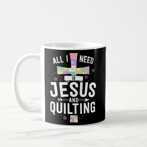 Need Jesus And Quilting For Quilt Quilter Coffee Mug
