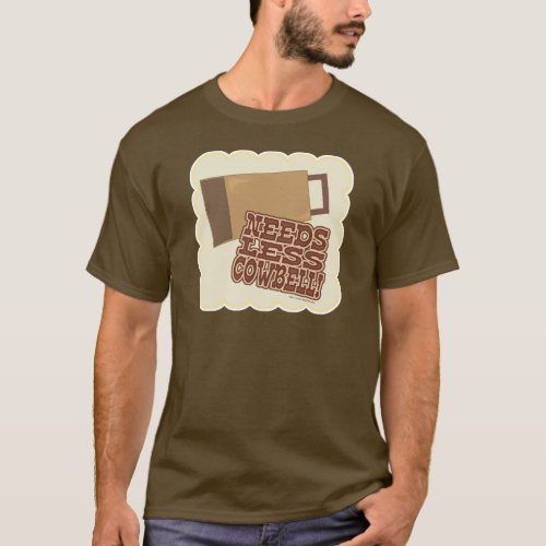 Need Less Cowbell Funny Music Slogan T_Shirt
