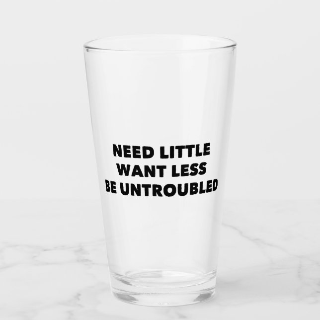 Need Little Want Less Be Untroubled Glass (Front)