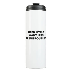 Need Little Want Less Be Untroubled Thermal Tumbler