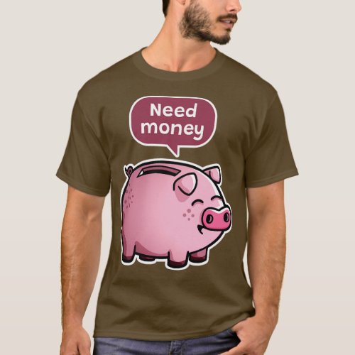 Need Money  Cute Piggy Bank  T_Shirt