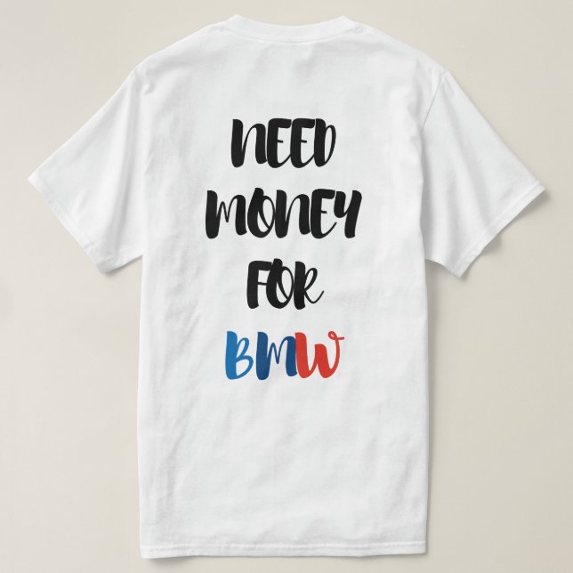 NEED MONEY FOR BMW  T-Shirt (Design Back)