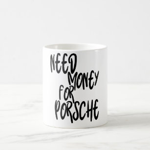 Need Money For Porsche,Money Inspiration, Funny Coffee Mug