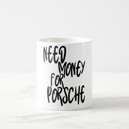 Need Money For PorscheMoney Inspiration Funny Coffee Mug