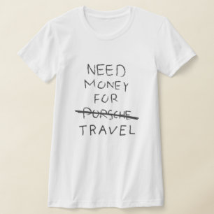 need money for porsche (travel) T-Shirt
