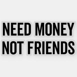 Need Money, Not Friends Funny Quote Sticker