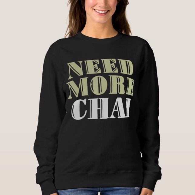 Need More Chai Funny Sarcastic Memes Sweatshirt (Front)