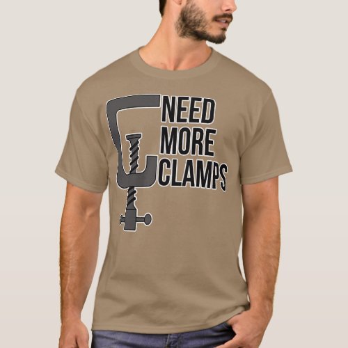 Need More Clamps Woodworker Mechanic Carpenter Fun T_Shirt