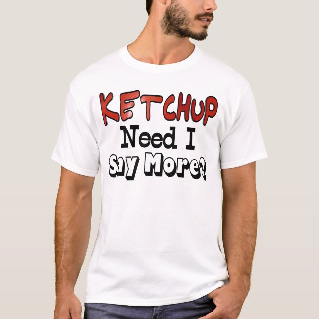 Need More Ketchup T-Shirt (Front)