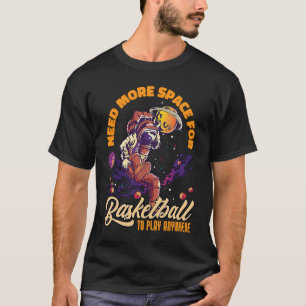 Need More Space For Basketball Space Astronaut T-Shirt