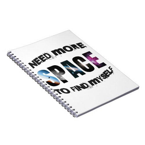 NEED MORE SPACE TO FIND MYSELF NOTEBOOK