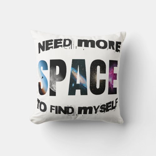NEED MORE SPACE TO FIND MYSELF THROW PILLOW