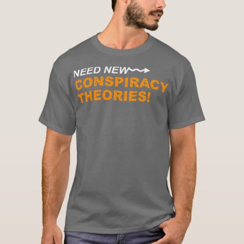 Need New Conspiracy Theories T_Shirt