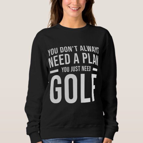 Need Plan Golf for Men Women Kids Funny Golf Sweatshirt