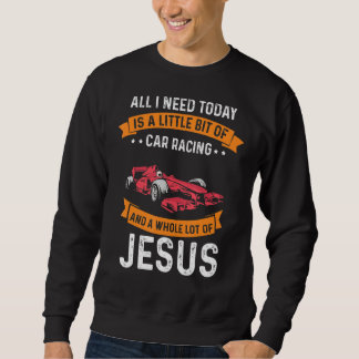 Need Racing And Jesus Christian God Love Car Race Sweatshirt