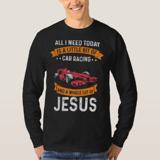 Need Racing And Jesus Christian God Love Car Race T-Shirt