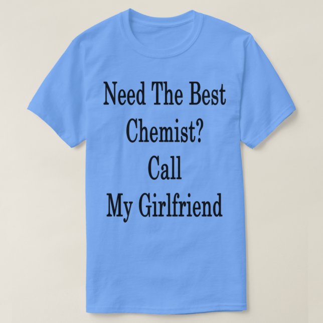 Need The Best Chemist Call My Girlfriend T-Shirt (Design Front)