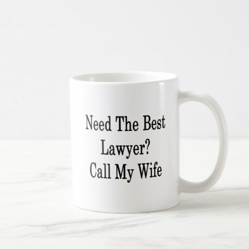 Need The Best Lawyer Call My Wife Coffee Mug