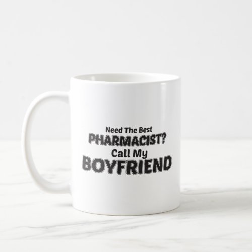 Need The Best Pharmacist Call My Boyfriend Coffee Mug